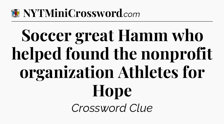Soccer great Hamm who helped found the nonprofit organization Athletes for Hope Crossword Clue