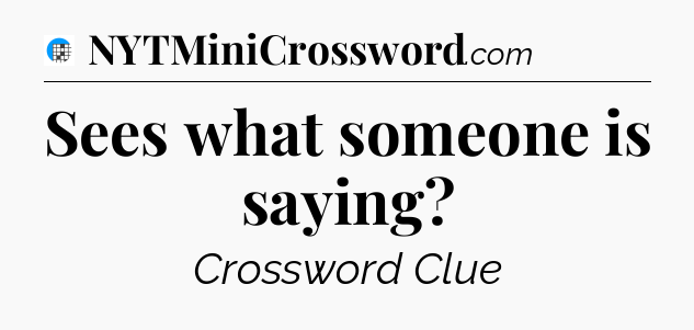 Sees what someone is saying Crossword Clue