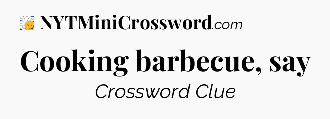 Cooking barbecue, say - 7 Little Words