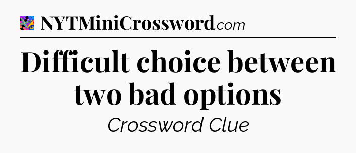 Difficult choice between two bad options Crossword Clue