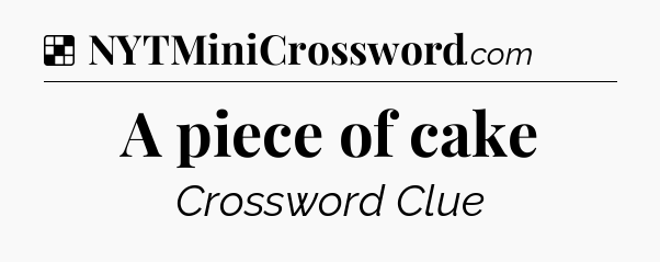 Solution: A piece of cake - NYT Crossword