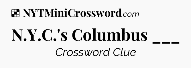 Solution: N.Y.C.'s Columbus ___ - NYT Crossword