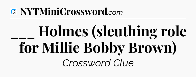 ___ Holmes (sleuthing role for Millie Bobby Brown) Crossword Clue