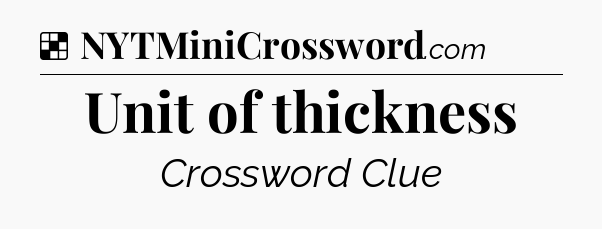 Solution: Unit of thickness - NYT Crossword