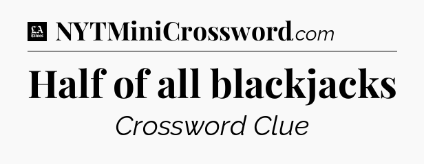 Half of all blackjacks - LA Times Crossword