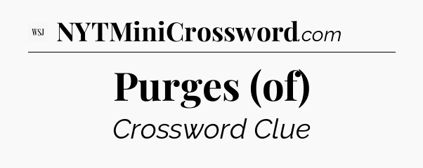Purges (of) - WSJ Crossword