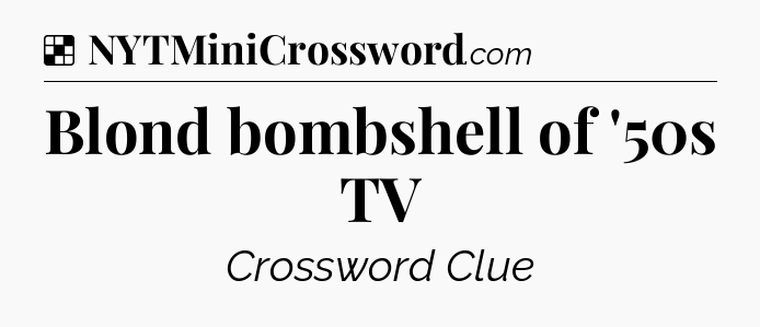 Solution: Blond bombshell of '50s TV - NYT Crossword