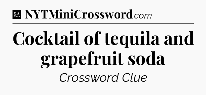 Cocktail of tequila and grapefruit soda - LA Times Crossword