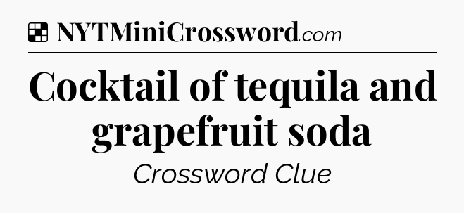 Solution: Cocktail of tequila and grapefruit soda - NYT Crossword