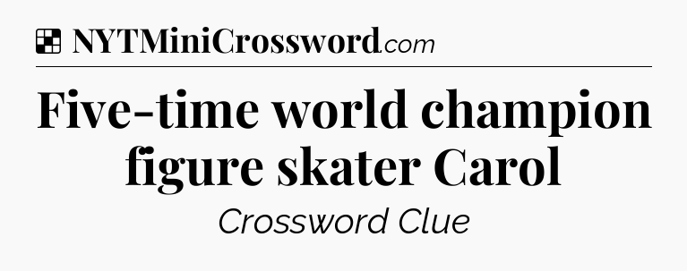 Solution: Five-time world champion figure skater Carol - NYT Crossword