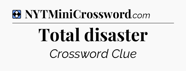 Solution: Total disaster - NYT Mini Crossword