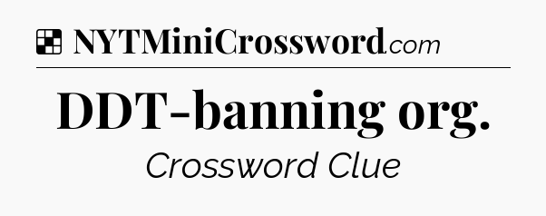 Solution: DDT-banning org - NYT Crossword