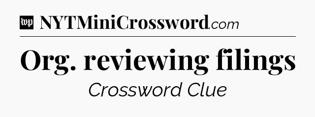Org. reviewing filings Crossword Clue