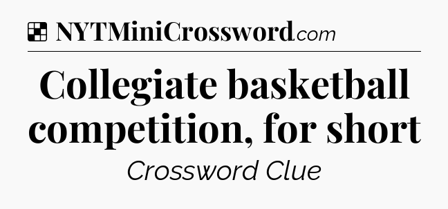 Solution: Collegiate basketball competition, for short - NYT Crossword