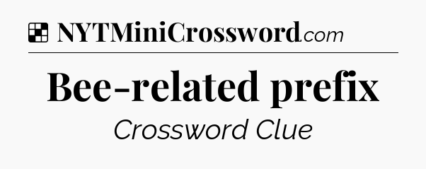Solution: Bee-related prefix - NYT Crossword