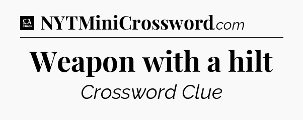 Weapon with a hilt - LA Times Crossword