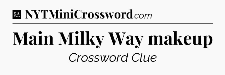 Main Milky Way makeup - LA Times Crossword