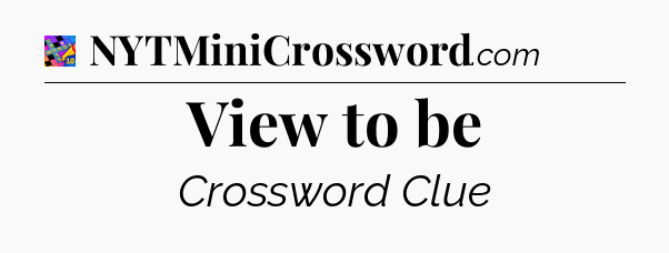 View to be Crossword Clue