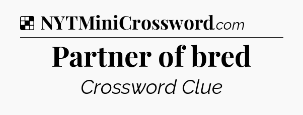 Solution: Partner of bred - NYT Crossword