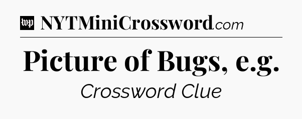Picture of Bugs, e.g Crossword Clue