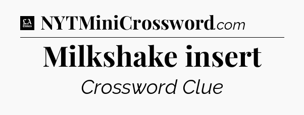 Milkshake insert - LA Times Crossword
