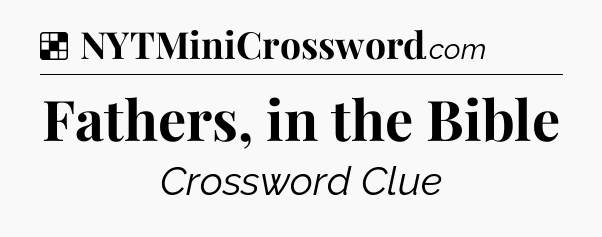 Solution: Fathers, in the Bible - NYT Crossword