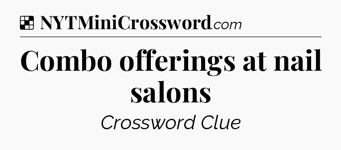 Solution: Combo offerings at nail salons - NYT Crossword