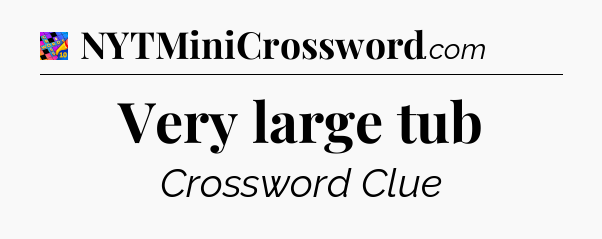 Very large tub Crossword Clue