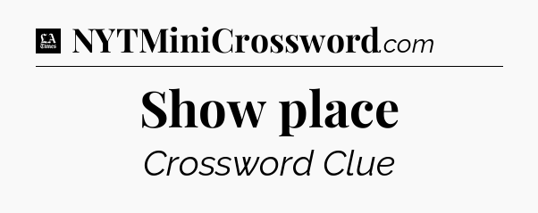 Show place - LA Times Crossword
