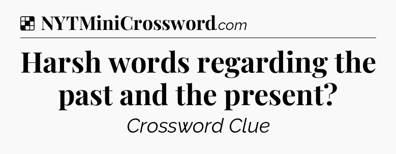 Solution: Harsh words regarding the past and the present - NYT Crossword