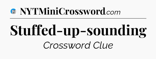Stuffed-up-sounding Crossword Clue