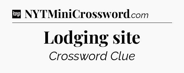 Lodging site Crossword Clue