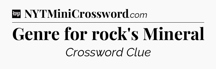 Genre for rock's Mineral Crossword Clue
