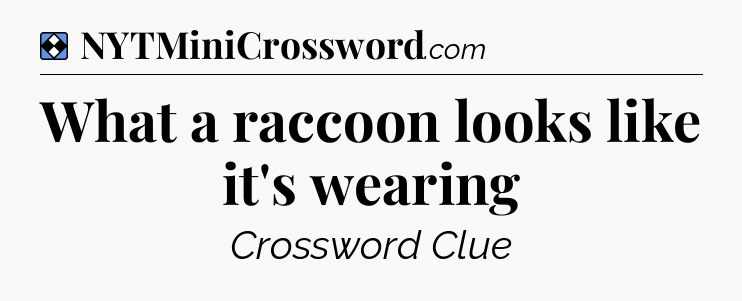 Solution: What a raccoon looks like it's wearing - NYT Mini Crossword