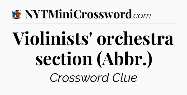 Violinists' orchestra section (Abbr.) Crossword Clue