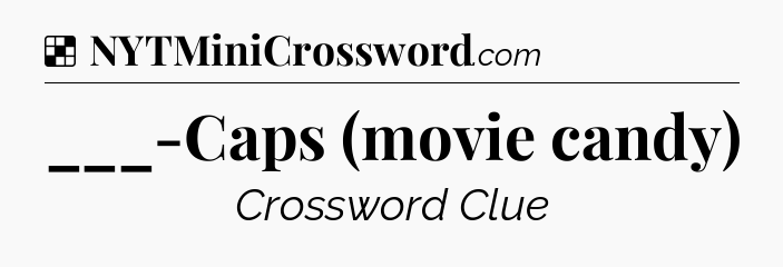 Solution: ___-Caps (movie candy) - NYT Crossword