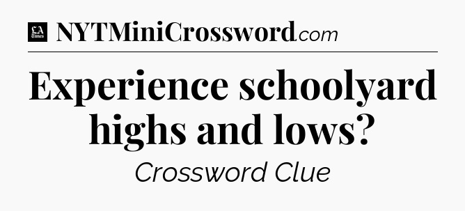 Experience schoolyard highs and lows - LA Times Crossword