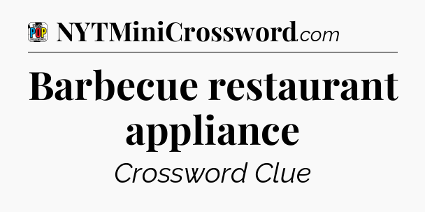 Barbecue restaurant appliance Crossword Clue