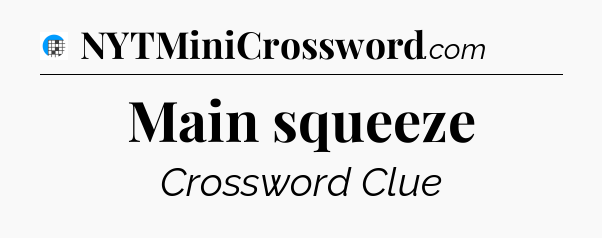 Main squeeze Crossword Clue
