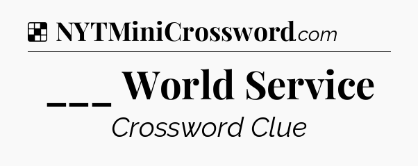 Solution: ___ World Service - NYT Crossword