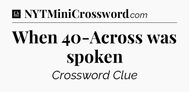 When 40-Across was spoken - LA Times Crossword