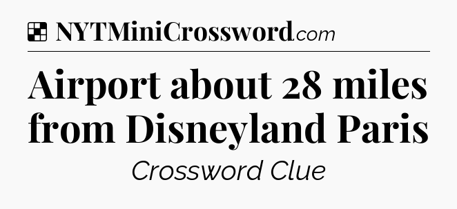 Solution: Airport about 28 miles from Disneyland Paris - NYT Crossword
