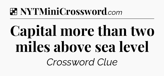Solution: Capital more than two miles above sea level - NYT Crossword