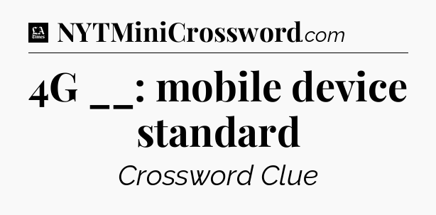 4G __: mobile device standard - LA Times Crossword