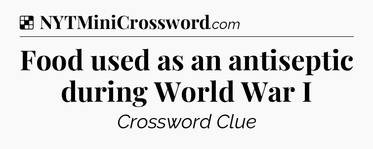 Solution: Food used as an antiseptic during World War I - NYT Crossword