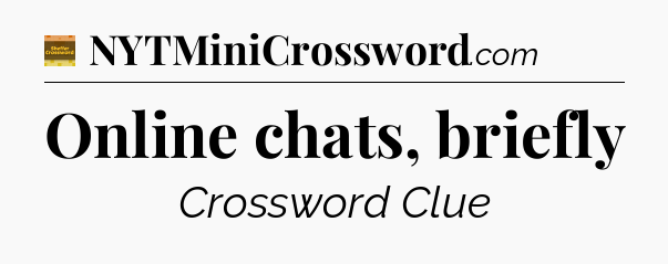 Online chats, briefly crossword clue Eugene Sheffer