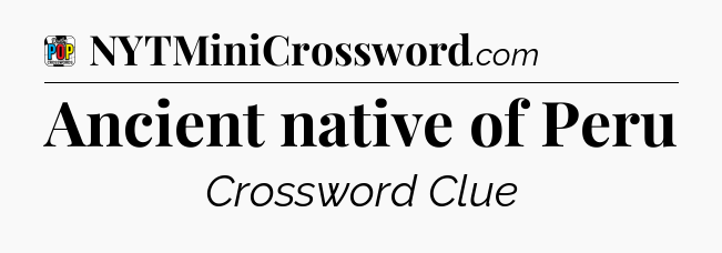 Ancient native of Peru Crossword Clue