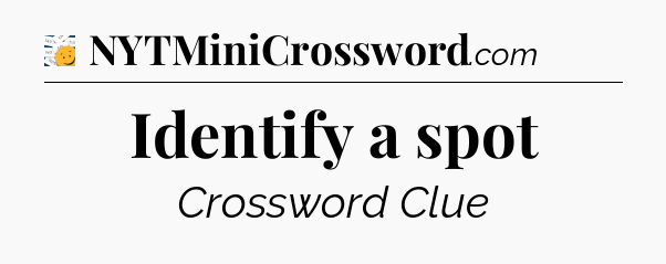 Identify a spot - 7 Little Words