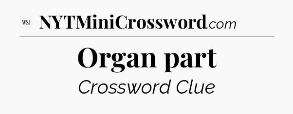 Organ part - WSJ Crossword
