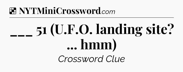 Solution: ___ 51 (U.F.O. landing site? ... hmm) - NYT Crossword